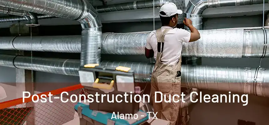  Post-Construction Duct Cleaning Alamo - TX